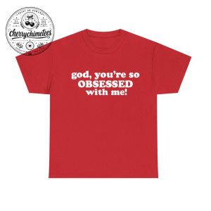 God, You're Really Obsessed With Me TShirt | Funny Y2K Graphic Tee